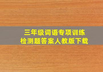 三年级词语专项训练检测题答案人教版下载