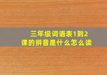 三年级词语表1到2课的拼音是什么怎么读