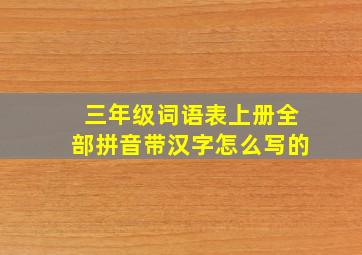 三年级词语表上册全部拼音带汉字怎么写的