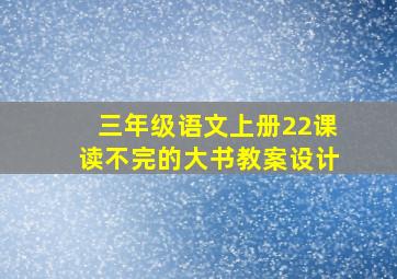 三年级语文上册22课读不完的大书教案设计