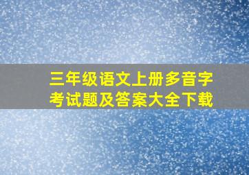 三年级语文上册多音字考试题及答案大全下载