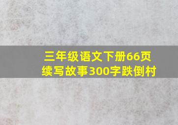 三年级语文下册66页续写故事300字跌倒村