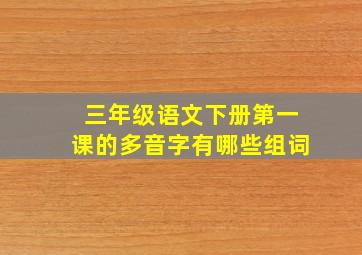 三年级语文下册第一课的多音字有哪些组词