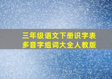 三年级语文下册识字表多音字组词大全人教版