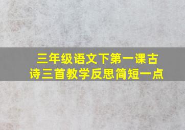 三年级语文下第一课古诗三首教学反思简短一点