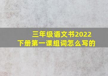 三年级语文书2022下册第一课组词怎么写的