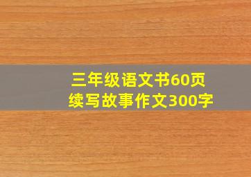 三年级语文书60页续写故事作文300字