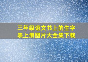 三年级语文书上的生字表上册图片大全集下载