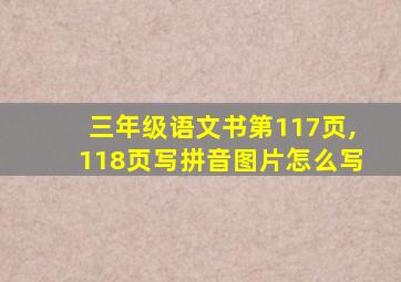 三年级语文书第117页,118页写拼音图片怎么写