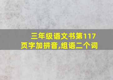 三年级语文书第117页字加拼音,组语二个词