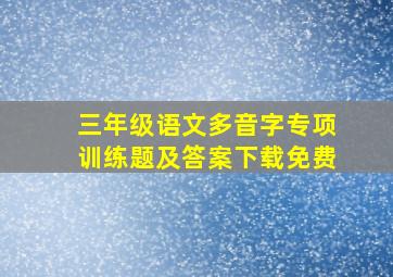 三年级语文多音字专项训练题及答案下载免费