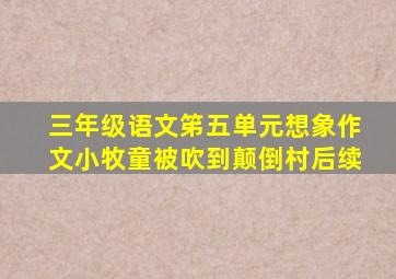 三年级语文笫五单元想象作文小牧童被吹到颠倒村后续