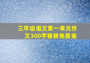 三年级语文第一单元作文300字猜猜他是谁