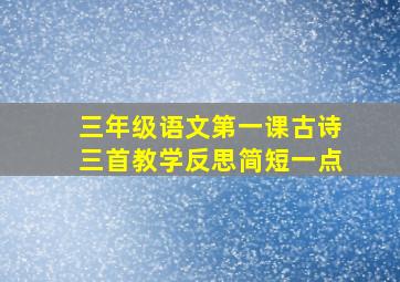 三年级语文第一课古诗三首教学反思简短一点