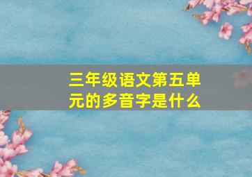 三年级语文第五单元的多音字是什么