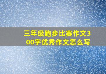 三年级跑步比赛作文300字优秀作文怎么写