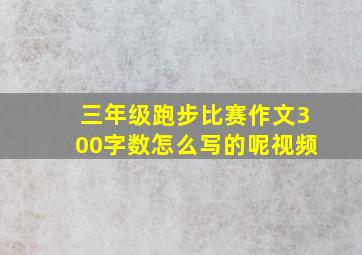 三年级跑步比赛作文300字数怎么写的呢视频