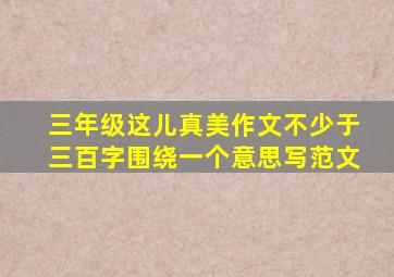 三年级这儿真美作文不少于三百字围绕一个意思写范文