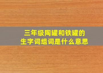 三年级陶罐和铁罐的生字词组词是什么意思