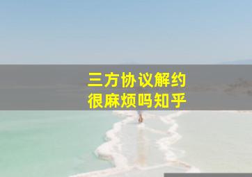 三方协议解约很麻烦吗知乎