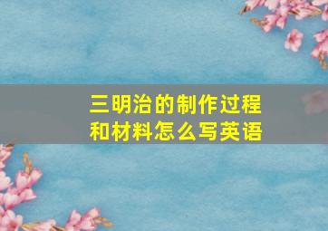 三明治的制作过程和材料怎么写英语