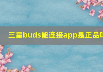 三星buds能连接app是正品吗