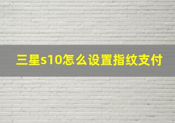 三星s10怎么设置指纹支付