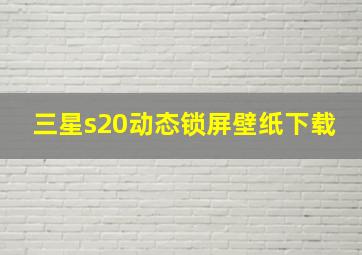 三星s20动态锁屏壁纸下载