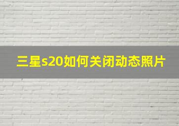 三星s20如何关闭动态照片