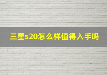 三星s20怎么样值得入手吗