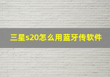 三星s20怎么用蓝牙传软件