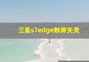 三星s7edge触屏失灵