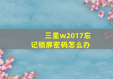 三星w2017忘记锁屏密码怎么办