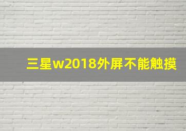 三星w2018外屏不能触摸