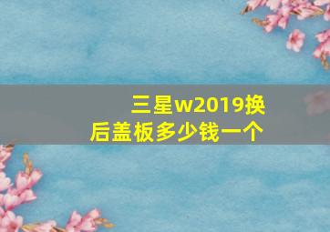 三星w2019换后盖板多少钱一个