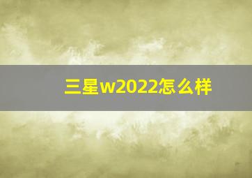 三星w2022怎么样