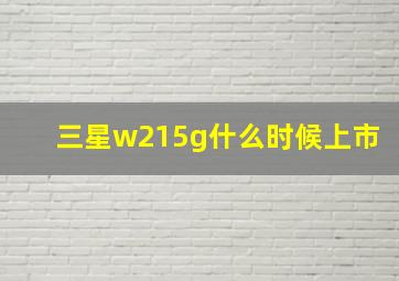 三星w215g什么时候上市