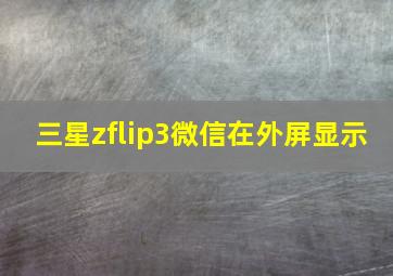 三星zflip3微信在外屏显示