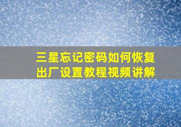 三星忘记密码如何恢复出厂设置教程视频讲解