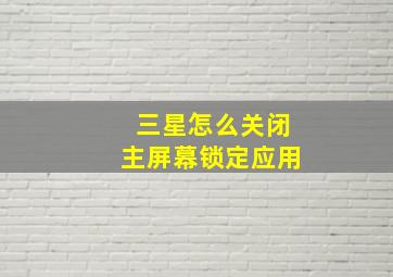 三星怎么关闭主屏幕锁定应用