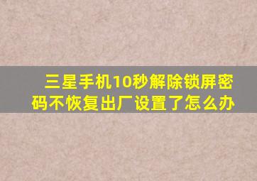 三星手机10秒解除锁屏密码不恢复出厂设置了怎么办