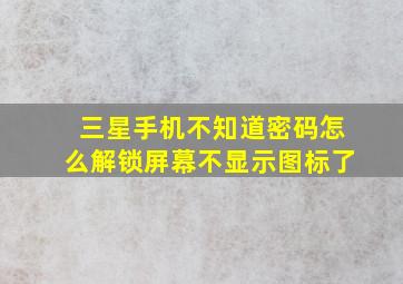 三星手机不知道密码怎么解锁屏幕不显示图标了