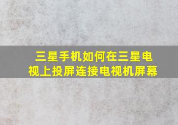 三星手机如何在三星电视上投屏连接电视机屏幕