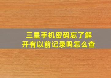 三星手机密码忘了解开有以前记录吗怎么查