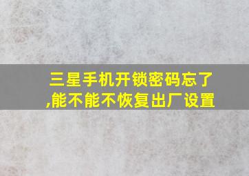 三星手机开锁密码忘了,能不能不恢复出厂设置