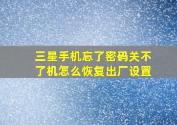 三星手机忘了密码关不了机怎么恢复出厂设置