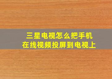 三星电视怎么把手机在线视频投屏到电视上