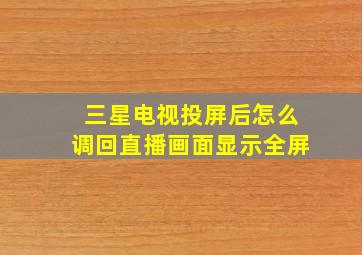 三星电视投屏后怎么调回直播画面显示全屏