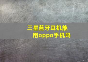 三星蓝牙耳机能用oppo手机吗