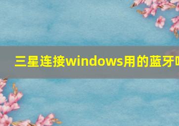 三星连接windows用的蓝牙吗